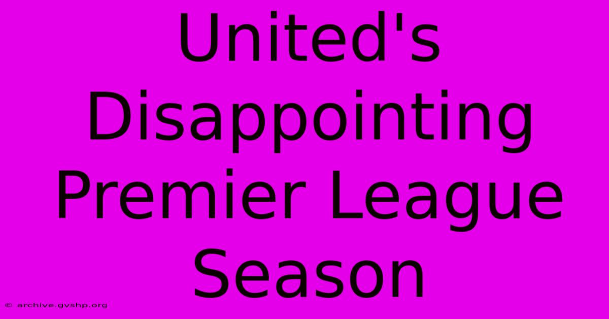 United's Disappointing Premier League Season