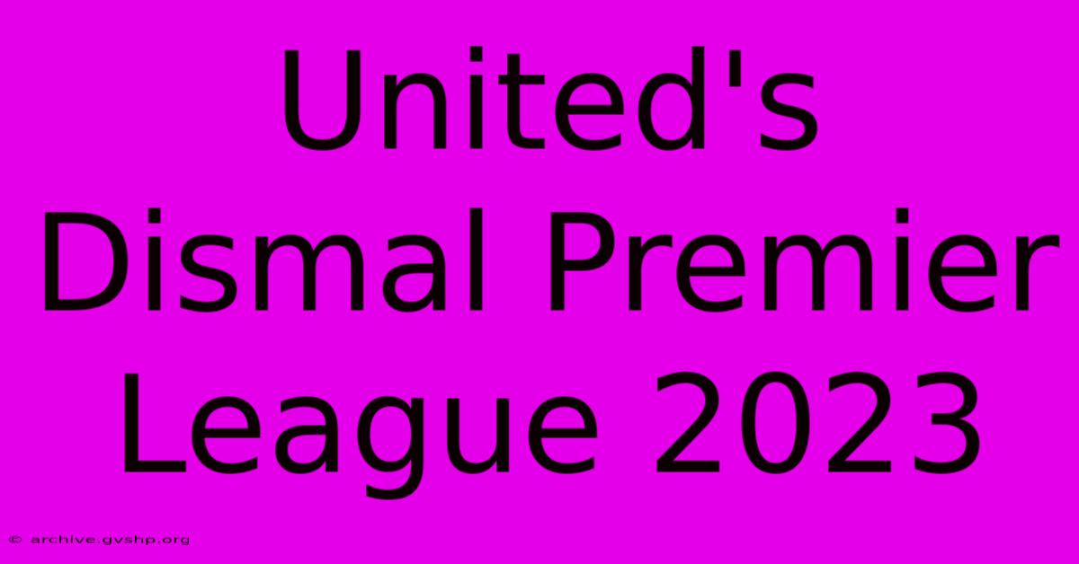 United's Dismal Premier League 2023