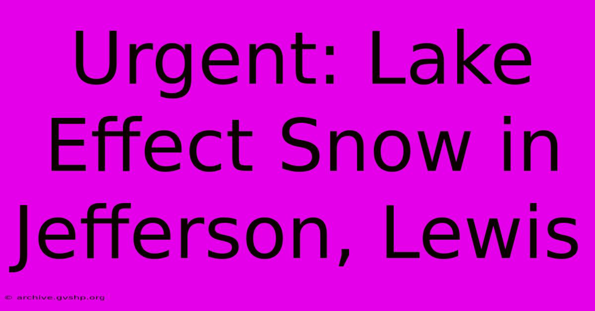 Urgent: Lake Effect Snow In Jefferson, Lewis