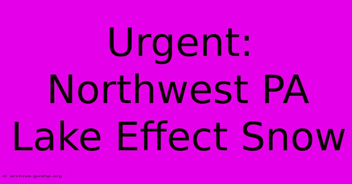 Urgent: Northwest PA Lake Effect Snow