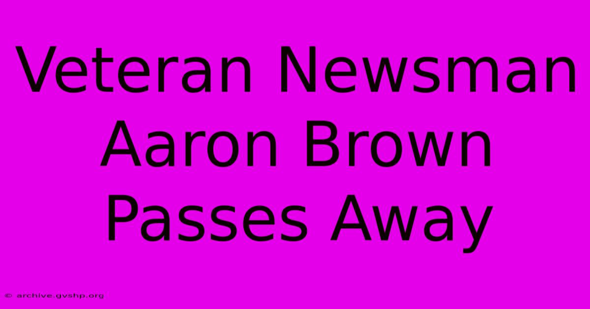 Veteran Newsman Aaron Brown Passes Away