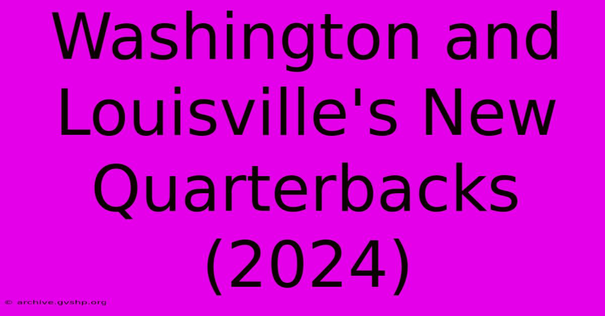 Washington And Louisville's New Quarterbacks (2024)