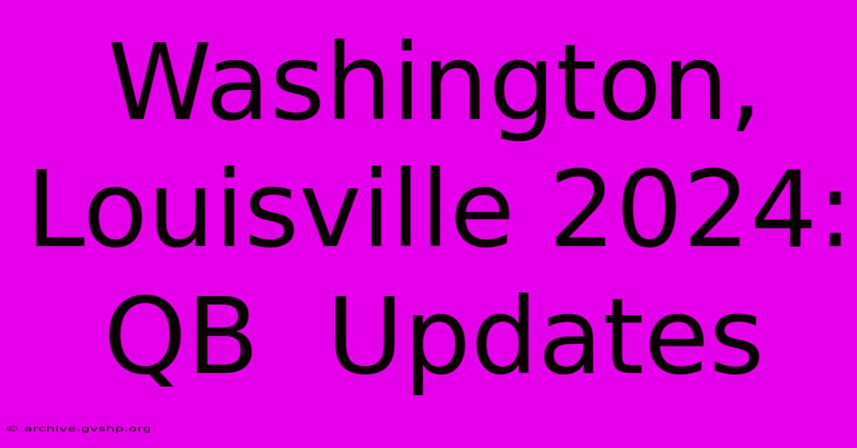 Washington, Louisville 2024:  QB  Updates