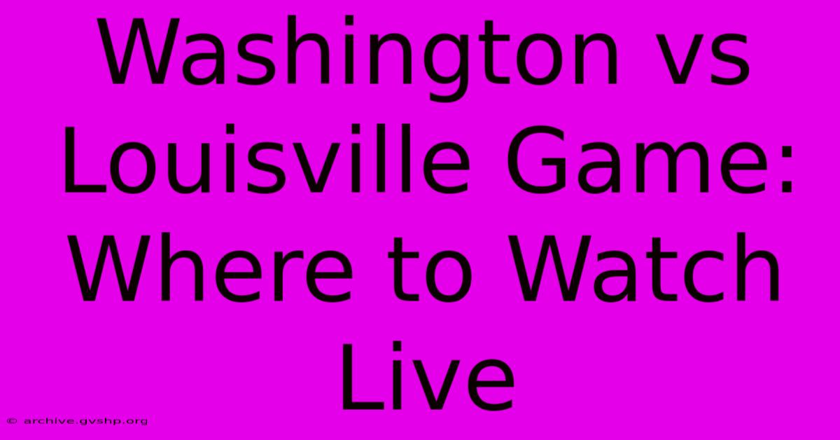 Washington Vs Louisville Game: Where To Watch Live