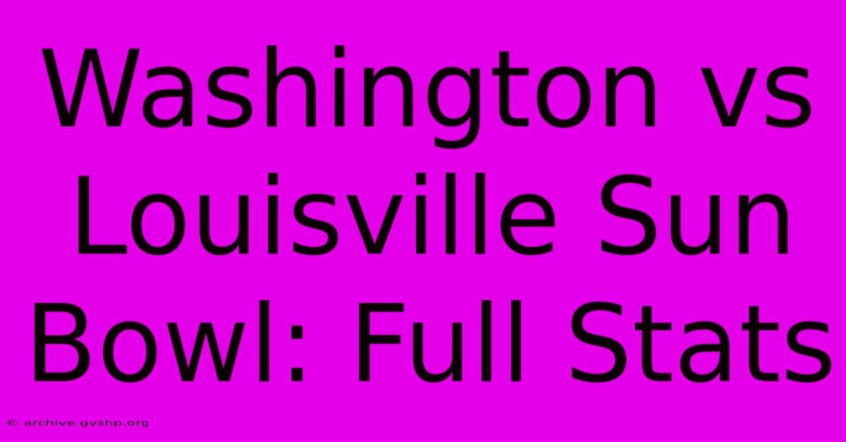 Washington Vs Louisville Sun Bowl: Full Stats