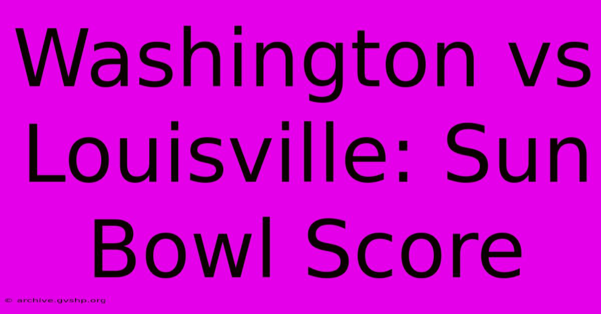 Washington Vs Louisville: Sun Bowl Score