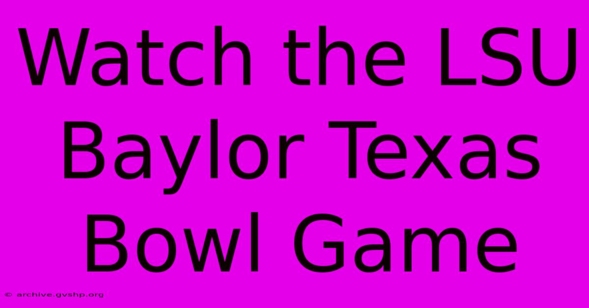 Watch The LSU Baylor Texas Bowl Game