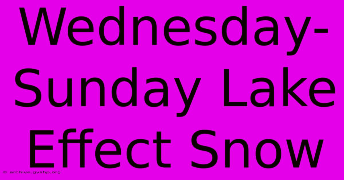 Wednesday-Sunday Lake Effect Snow