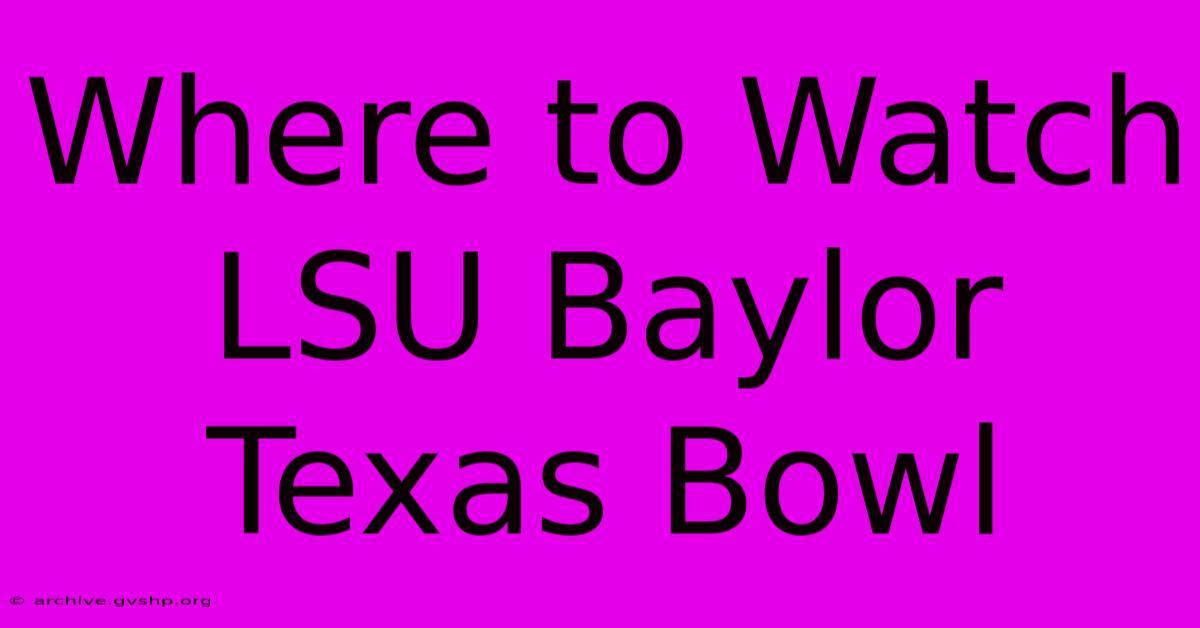 Where To Watch LSU Baylor Texas Bowl