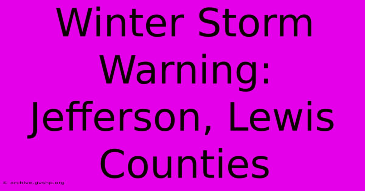 Winter Storm Warning: Jefferson, Lewis Counties